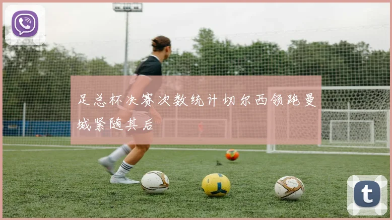 足总杯决赛次数统计切尔西领跑曼城紧随其后