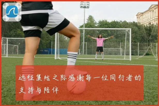 远征集结之际感谢每一位同行者的支持与陪伴